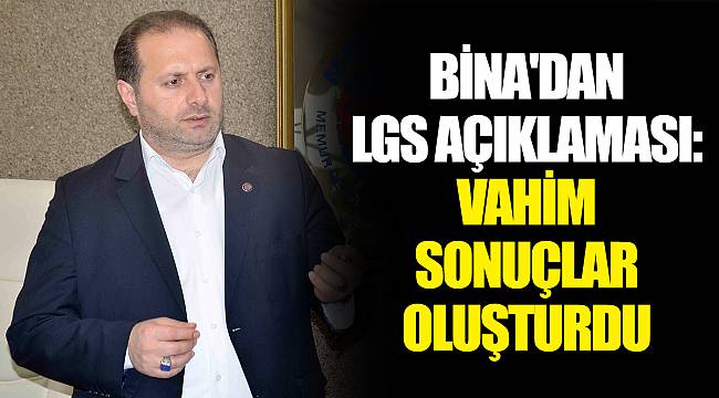 BİNA'DAN LGS AÇIKLAMASI: VAHİM SONUÇLAR OLUŞTURDU