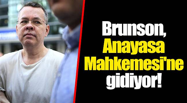 Brunson, Anayasa Mahkemesi'ne gidiyor!