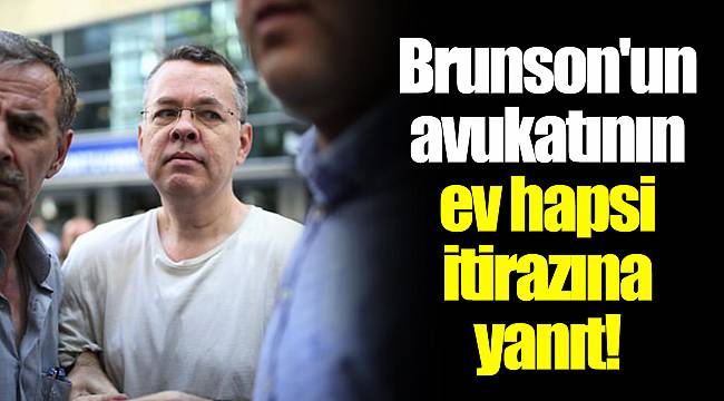 Brunson'un avukatının ev hapsi itirazına yanıt!