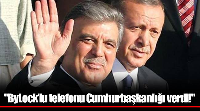 "ByLock’lu telefonu Cumhurbaşkanlığı verdi!"