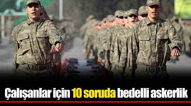 Çalışanlar için 10 soruda bedelli askerlik