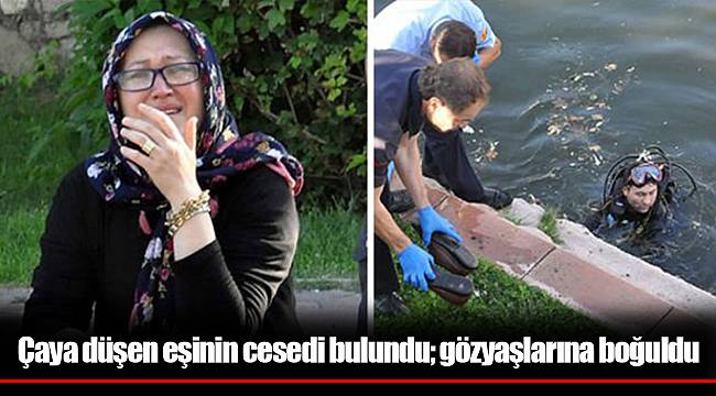 Çaya düşen eşinin cesedi bulundu; gözyaşlarına boğuldu