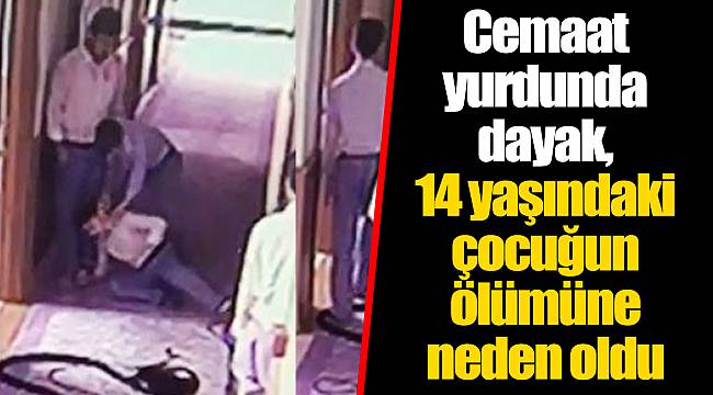 Cemaat yurdunda dayak, 14 yaşındaki çocuğun ölümüne neden oldu