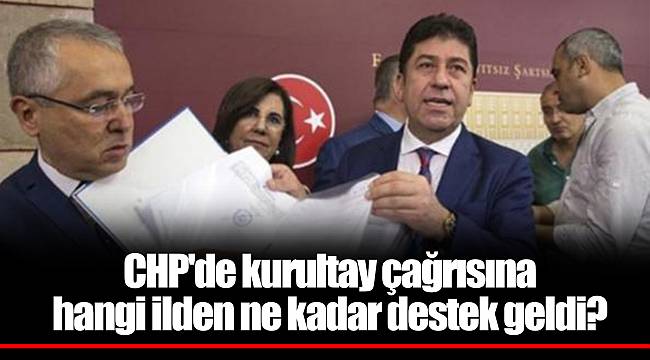 CHP'de kurultay çağrısına hangi ilden ne kadar destek geldi?