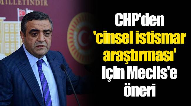 CHP'den 'cinsel istismar araştırması' için Meclis'e öneri