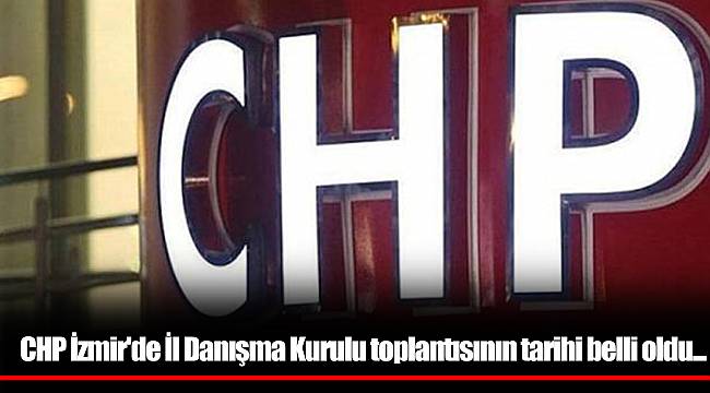 CHP İzmir'de İl Danışma Kurulu toplantısının tarihi belli oldu...