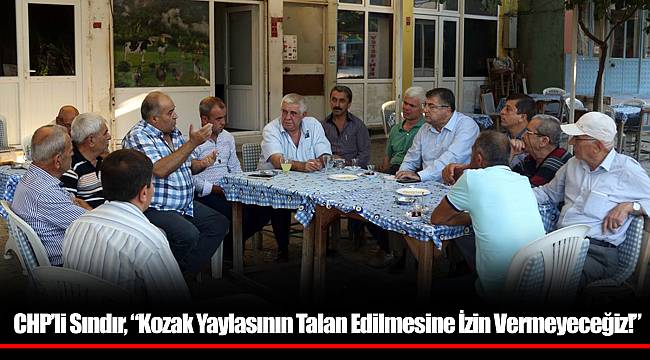 CHP’li Sındır, “Kozak Yaylasının Talan Edilmesine İzin Vermeyeceğiz!”