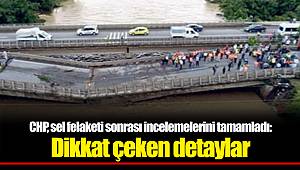 CHP, sel felaketi sonrası incelemelerini tamamladı: Dikkat çeken detaylar