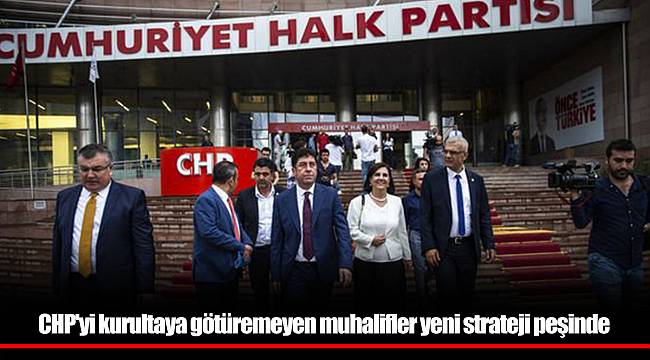 CHP'yi kurultaya götüremeyen muhalifler yeni strateji peşinde