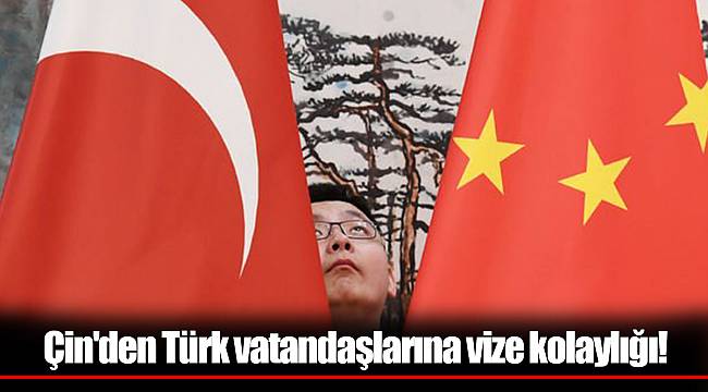 Çin'den Türk vatandaşlarına vize kolaylığı!