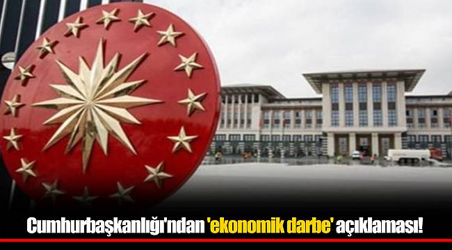 Cumhurbaşkanlığı'ndan 'ekonomik darbe' açıklaması!