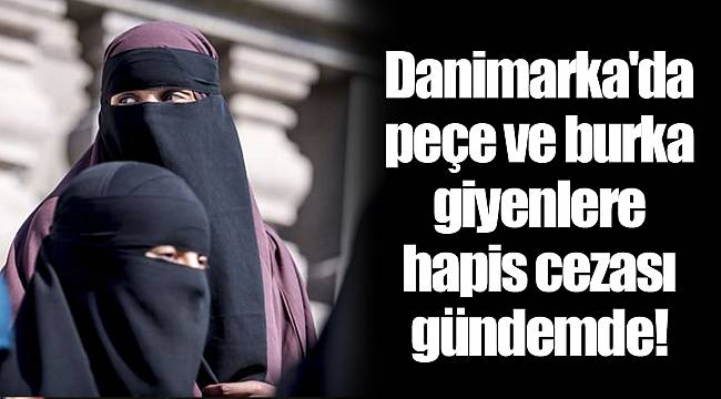 Danimarka'da peçe ve burka giyenlere hapis cezası gündemde!