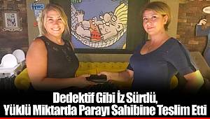Dedektif Gibi İz Sürdü, Yüklü Miktarda Parayı Sahibine Teslim Etti