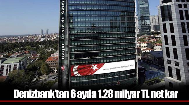 Denizbank'tan 6 ayda 1.28 milyar TL net kar