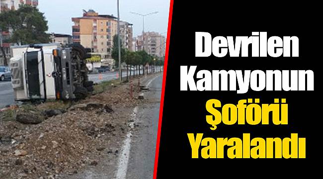 Devrilen Kamyonun Şoförü Yaralandı