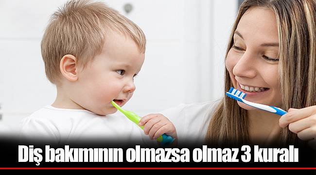 Diş bakımının olmazsa olmaz 3 kuralı
