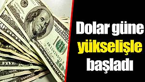 Dolar güne yükselişle başladı