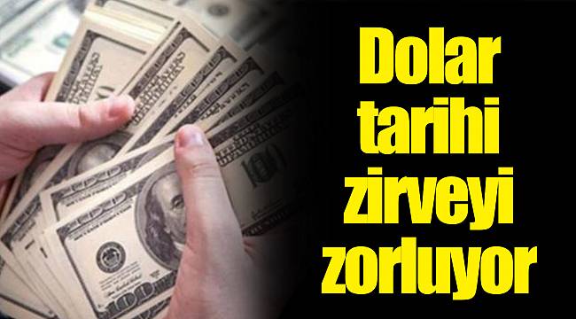 Dolar tarihi zirveyi zorluyor