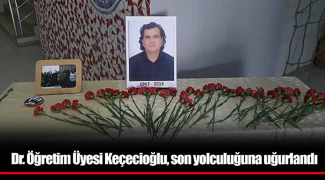 Dr. Öğretim Üyesi Keçecioğlu, son yolculuğuna uğurlandı
