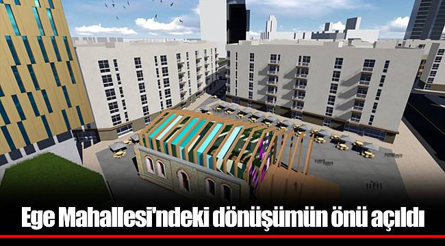 Ege Mahallesi'ndeki dönüşümün önü açıldı