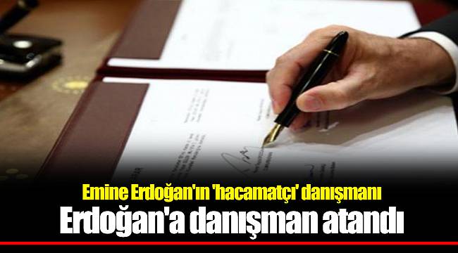 Emine Erdoğan'ın 'hacamatçı' danışmanı Erdoğan'a danışman atandı