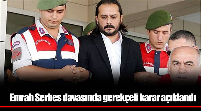 Emrah Serbes davasında gerekçeli karar açıklandı