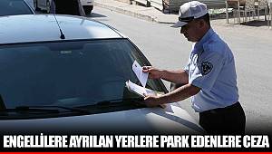 ENGELLİLERE AYRILAN YERLERE PARK EDENLERE CEZA