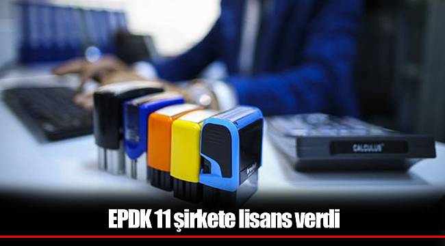 EPDK 11 şirkete lisans verdi