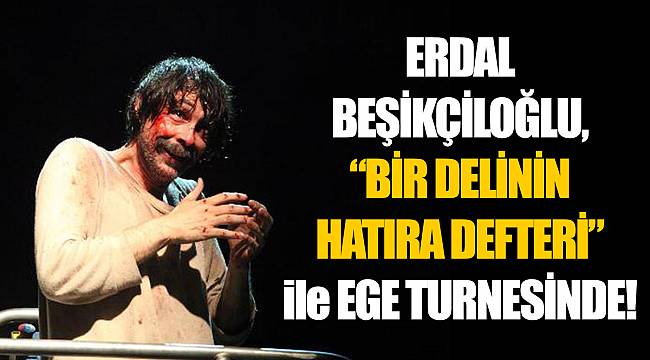 ERDAL BEŞİKÇİLOĞLU, “BİR DELİNİN HATIRA DEFTERİ” ile EGE TURNESİNDE!