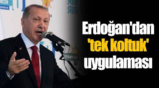 Erdoğan'dan 'tek koltuk' uygulaması