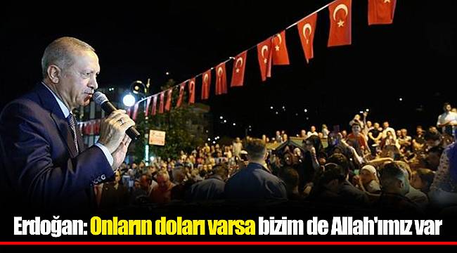 Erdoğan: Onların doları varsa bizim de Allah'ımız var