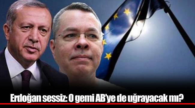 Erdoğan sessiz: O gemi AB’ye de uğrayacak mı?