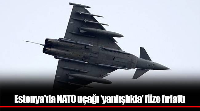 Estonya'da NATO uçağı 'yanlışlıkla' füze fırlattı