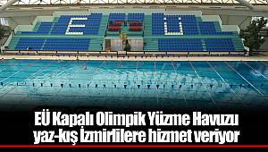 EÜ Kapalı Olimpik Yüzme Havuzu yaz-kış İzmirlilere hizmet veriyor