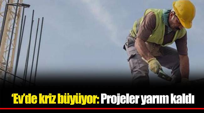 ‘Ev’de kriz büyüyor: Projeler yarım kaldı
