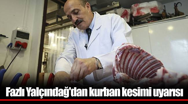 Fazlı Yalçındağ'dan kurban kesimi uyarısı