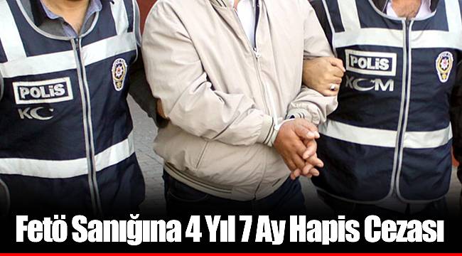 Fetö Sanığına 4 Yıl 7 Ay Hapis Cezası