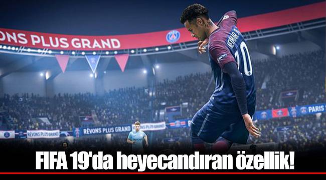 FIFA 19'da heyecandıran özellik!