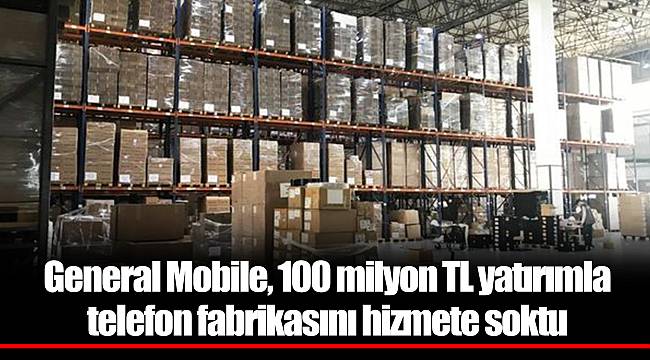 General Mobile, 100 milyon TL yatırımla telefon fabrikasını hizmete soktu