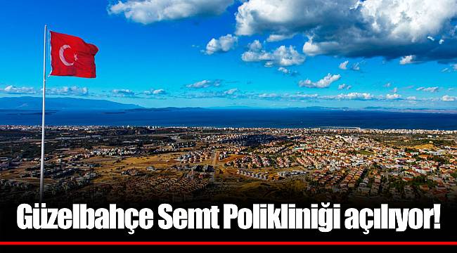 Güzelbahçe Semt Polikliniği açılıyor!
