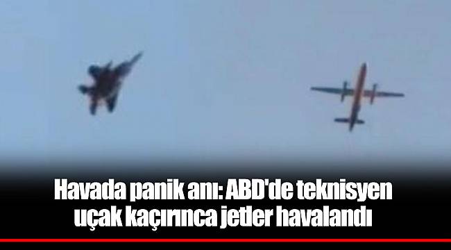 Havada panik anı: ABD'de teknisyen uçak kaçırınca jetler havalandı