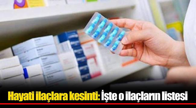 Hayati ilaçlara kesinti: İşte o ilaçların listesi