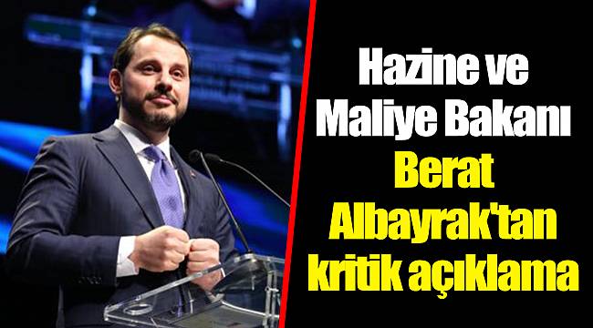 Hazine ve Maliye Bakanı Berat Albayrak'tan kritik açıklama