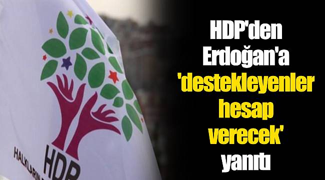 HDP'den Erdoğan'a 'destekleyenler hesap verecek' yanıtı
