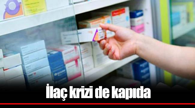 İlaç krizi de kapıda