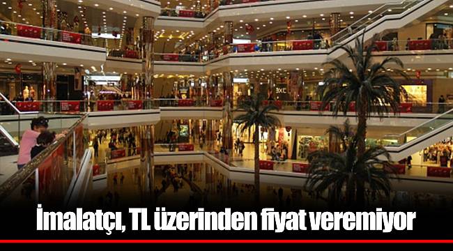 İmalatçı, TL üzerinden fiyat veremiyor