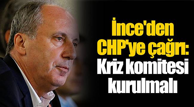 İnce'den CHP'ye çağrı: Kriz komitesi kurulmalı