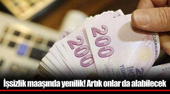 İşsizlik maaşında yenilik! Artık onlar da alabilecek