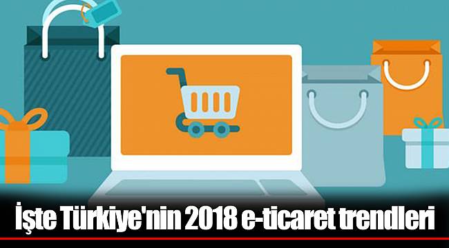 İşte Türkiye'nin 2018 e-ticaret trendleri