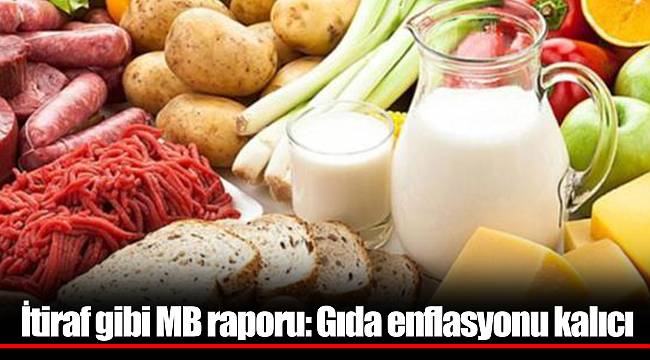 İtiraf gibi MB raporu: Gıda enflasyonu kalıcı
